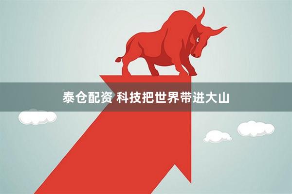 泰仓配资 科技把世界带进大山